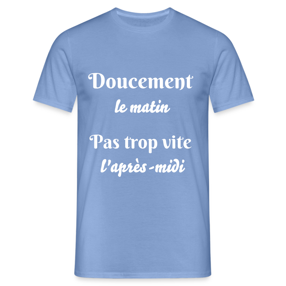 T-shirt Homme doucement le matin pas trop vite l'apres-midi - carolina blue