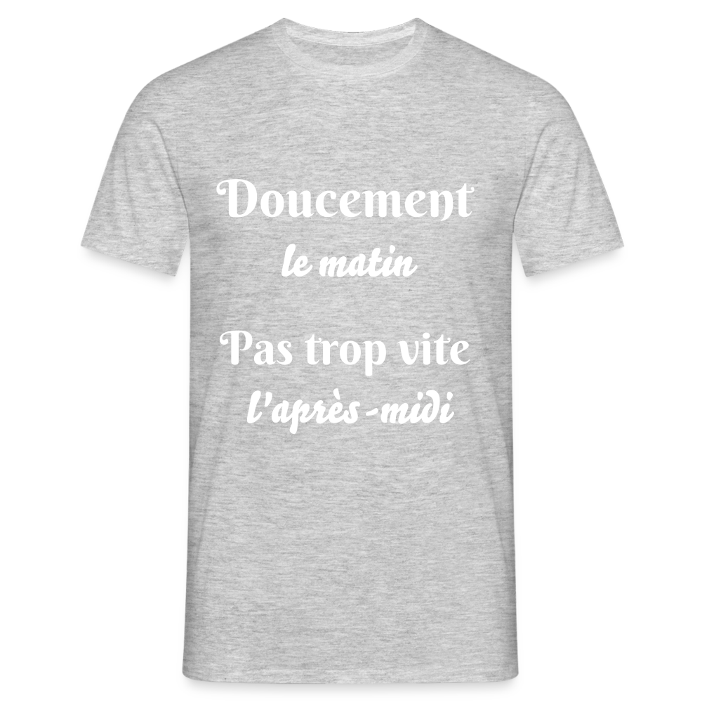 T-shirt Homme doucement le matin pas trop vite l'apres-midi - gris chiné