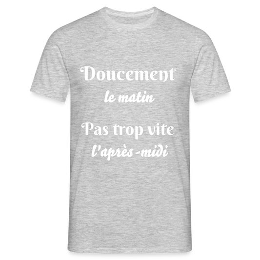 T-shirt Homme doucement le matin pas trop vite l'apres-midi - gris chiné