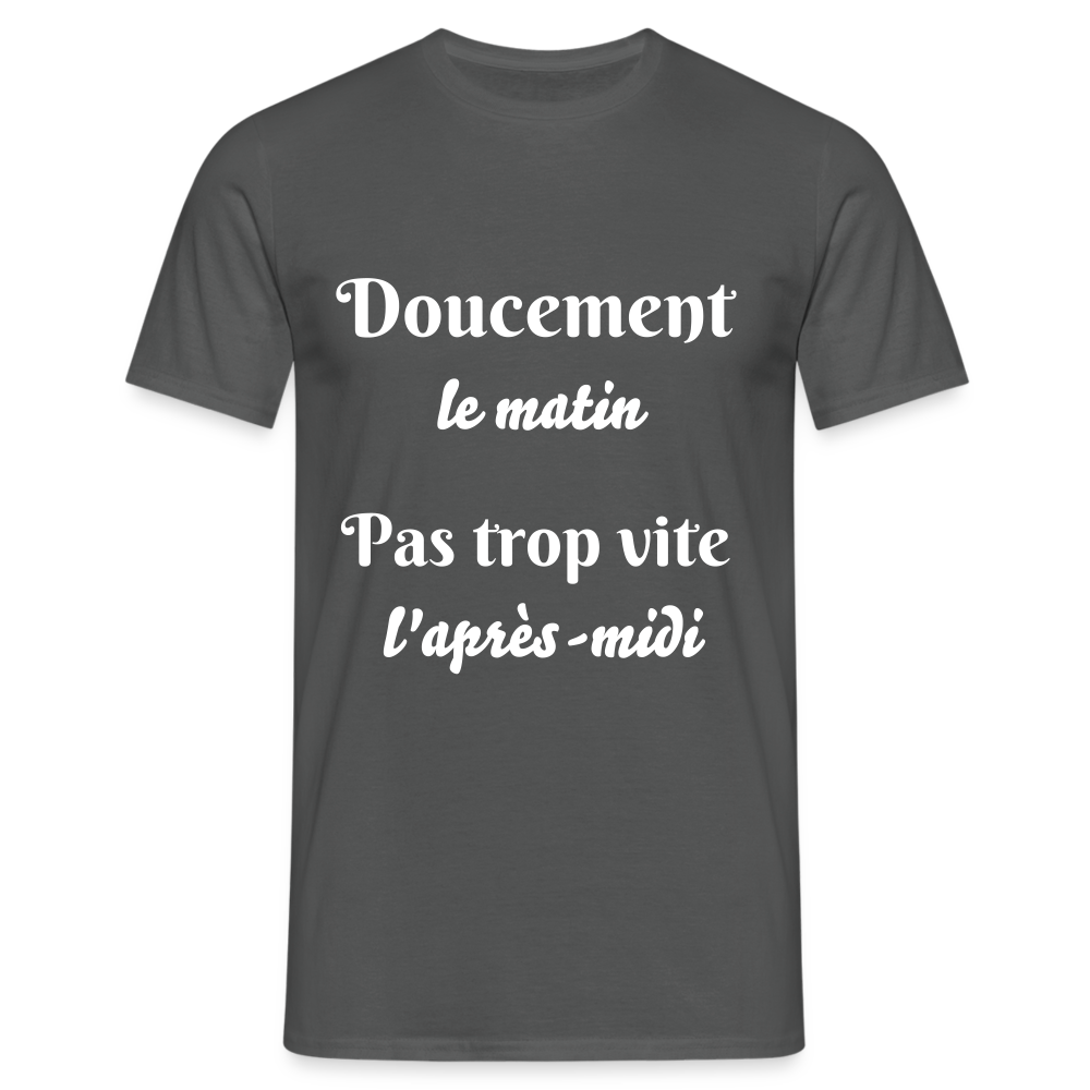 T-shirt Homme doucement le matin pas trop vite l'apres-midi - charbon